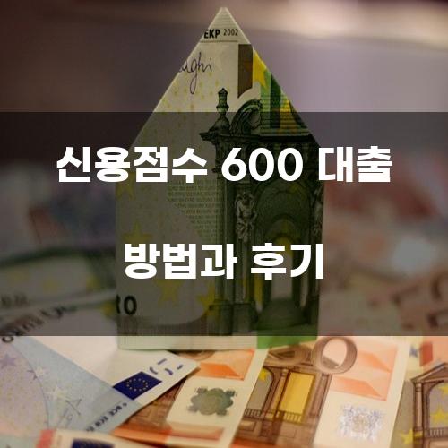 신용점수 600 대출 방법과 후기